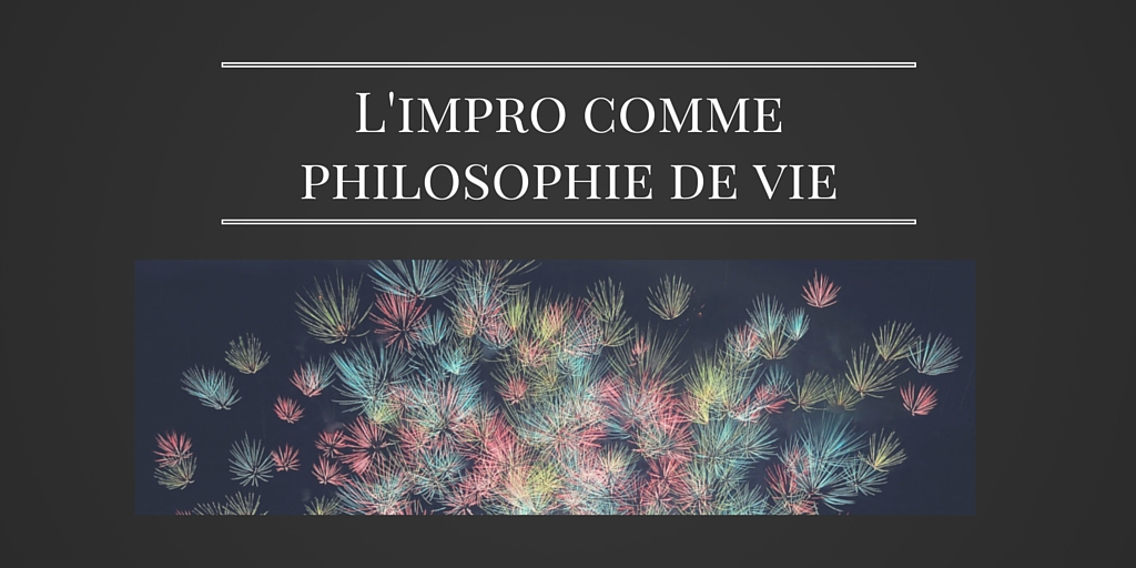 L’IMPRO comme philosophie de vie !