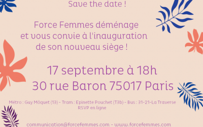 SAVE THE DATE ! FORCE FEMMES // Déménagement et inauguration de son nouveau siège – 17 septembre 2019 !