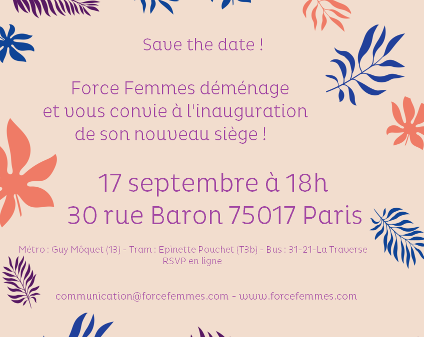 SAVE THE DATE ! FORCE FEMMES // Déménagement et inauguration de son nouveau siège – 17 septembre 2019 !